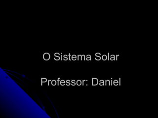 O Sistema Solar

Professor: Daniel
 