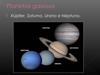 

Xúpiter, Saturno, Urano e Neptuno.

 