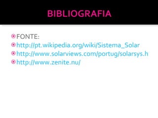 FONTE: http://pt.wikipedia.org/wiki/Sistema_Solar http://www.solarviews.com/portug/solarsys.htm http://www.zenite.nu/ 