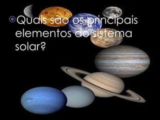 Quais são os principais elementos do sistema solar?  