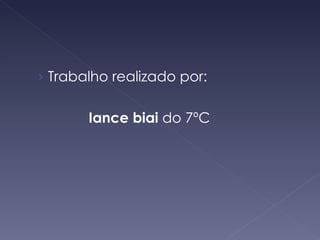 Trabalho realizado por: Iance biai  do 7ºC  