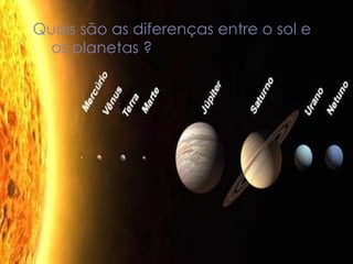 Quais são as diferenças entre o sol e os planetas ? 