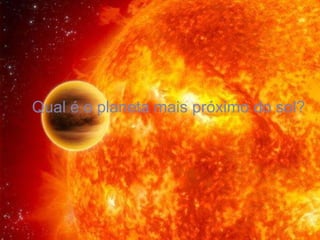 Qual é o planeta mais próximo do sol? 