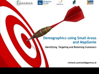Demographics using Small Areas and MapGenie Identifying, Targeting and Retaining Customers [email_address] 
