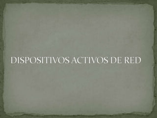 DISPOSITIVOS ACTIVOS DE RED