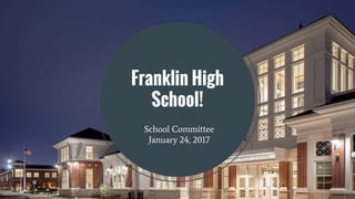School Committee
January 24, 2017
Franklin High
School!
 