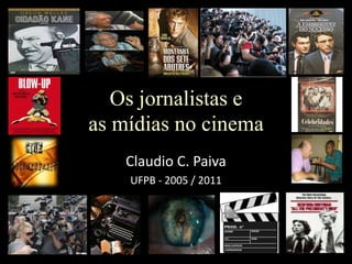 Os jornalistas e as mídias no cinema  Claudio C. Paiva UFPB- 2005 / 2011 