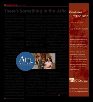 10  |  SceneNewspaper.com  | July 2016
ENTERTAINMENT // ATTIC THEATRE
BY MICHAEL CASPER
Back in 1950, aspiring actors would
come to the actual attic in the Cloak
Family home on North Union Street in
Appleton, Wisconsin to take acting lessons
from Zoe Cloak. Since then the Attic
Theater has presented hundreds of perfor-
mances in venues from church basements
to Lawrence University, and UW Fox
Valley Communication Arts Center.
Stacy Parish auditioned for her first
show at the Attic in 2014, and last fall she
was elected to the board, and is now part
of the marketing arm of the theater and its
performances.
“We are a homegrown non-profit com-
munity theater,” Parish said “who last year
made the decision to, instead of doing a
large production musical, would do three
straight plays. There is a lot of competi-
tion for theatergoer’s attention and dollars,
and this is a way to save some money.”
The majority of the people who
audition for Attic productions
are not professional actors.
“Very hard to make
a living, acting,” Parish
said. “But this is such
a great way to see and
enjoy quality enter-
tainment, without
paying an exorbitant
amount of money. If
you bought our season
package, it’s less costly
than one show at the PAC.”
Mid July the Attic will present
Gore Vidal’s Tony Award winning, “The
Best Man,” directed by Nancy Ernst.
THE STORY:  William Russell, the ex-
Secretary of State, is a wit and scholar with
high liberal principles, beloved of the eggheads
and suspected by practical politicians. Joseph
Cantwell is a ruthless and hard-driving
young man, a dirty fighter who will let no
scruples stand in the way of his ambitions.
And Arthur Hockstader is an ex-President,
who loves politics for their own sake, admires
a rough-and-tumble battler more than a
chivalrous one, and is determined to have the
final say in the selection of his party’s candi-
date...All of this provides the framework for
some vivid and interesting scenes in which
Mr. Vidal contrasts the minds, emotions and
fighting spirits of the two candidates. 
“It is somewhat reminiscent of ‘Ides of
March,’ or ‘House of Cards,’ in that the
main characters are political candidates
vying for the same nomination, and a peek
behind the scenes,” Parish said “sort of
an uncanny resemblance to what’s going
on politically in real life today. There is a
wonderful ensemble cast, and our direc-
tor, Nancy Ernst, who has been around
for decades is really talented. She used to
teach theater at Neenah High School, she’s
been acting since I can’t remember when,
having done both stage and film.”
When: July 14, 15, 16, 19, 20, 21, 22 @
7:00pm, July 17 @ 2pm.
Where: Perry Hall Theatre, UW Fox
Valley Campus, Menasha
At the end of the month you’ll enjoy
“Music in the Attic: A Swellegant
Evening of Cole Porter,” under
the direction of Carol Jegen.
“Carol has been teaching voice forever,”
Parish said “she was also on the Attic board
for many years, and a performer.”
American composer Cole Porter’s cred-
its include the musical “Kiss Me, Kate,”
which won him a Tony for Best Musical,
plus “Anything Goes,” “Can-Can,” and
many more. His numerous songs include
“Begin the Beguine,” “I Get a Kick Out of
You,” “You’re the Top,” “Don’t Fence Me
In,” and on and on.
“What’s exciting about the night of
Cole Porter music is that it’s something
we’ve never done before,” Parish said “we’re
doing it as a fundraiser. Hoping to bring
the musical back without the high cost.
We’ll be in the black box Baehman The-
ater, set up with cabaret style seating and
atmosphere. The pianist will be recalling
the history of Cole Porter while the per-
formers sing the incredible music. There
a lot of talented people in this area, and
not many places do a cabaret setting like
we’re doing, so we’re very excited about
the shows. Our mission statement sums it
up; to create excellent community theatre
through performances, education and
community outreach.”
The Attic Theatre will be presenting
four concerts, July 27-30 at 8pm in the
Lucia Baehman Theater located in the
Communication Arts building on the UW
Fox Valley Campus.
Audience members will indulge in an
evening of fine wine, food and song as
talented performers from around the area
will come together to showcase the unfor-
gettable songbook of Cole Porter.
Seating for this event
is limited.   Ticket cost
for this limited seating
event is $25/person. 
For ticket informa-
tion call the Attic The-
atre box office at 920-
734-7887, or  order
tickets online at  www.
attictheatreinc.com.  
Season ticket packages
available!
Volunteer for Free Shows
Volunteer as an usher, house manager
or assist in the box office and see Attic
Theatre shows for free.
Ushers seat guests, sell refreshments at
intermission and tidy up the theatre after
the performance. House managers direct
ushers and monitor the lobby and conces-
sion stand during the performance. Box
office assistants distribute and collect for
Will Call tickets and may sell tickets. High
school students may also earn volunteer
hours toward school requirements.
For information or to sign up, please
contact Judy Hebbe at hebbe5839@gmail.
com or 920-850-1952.
There’s Something in the Attic
Oshkosh?
Geniuses
Who are they?
July 2 - October 16, 2016
1331 Algoma Blvd, Oshkosh, WI 54901
Tue-Sat 10am-4:30pm • Sun 1-4:30pm
920.236.5799 • oshkoshmuseum.org
OSHKOSH
Discover • Connect • Inspire
PublicMuseum
Come admire the incredible
artistry of Helen Farnsworth
Mears and other Oshkosh
geniuses whose inspiration
helped transform Sawdust City.
Artifacts and images from
the Museum’s collections,
and on loan from museums
and collectors, will introduce
visitors to Mears and other
geniuses who found Oshkosh
the perfect location to foster
their creativity.
 