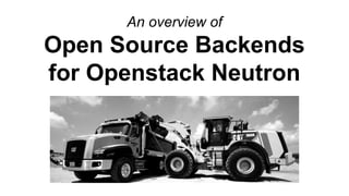 An overview of
Open Source Backends
for Openstack Neutron
 