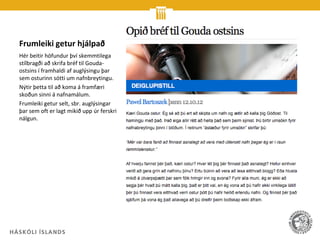 Frumleiki getur hjálpað
Hér beitir höfundur því skemmtilega
stílbragði að skrifa bréf til Gouda-
ostsins í framhaldi af auglýsingu þar
sem osturinn sótti um nafnbreytingu.
Nýtir þetta til að koma á framfæri
skoðun sinni á nafnamálum.
Frumleiki getur selt, sbr. auglýsingar
þar sem oft er lagt mikið upp úr ferskri
nálgun.
 