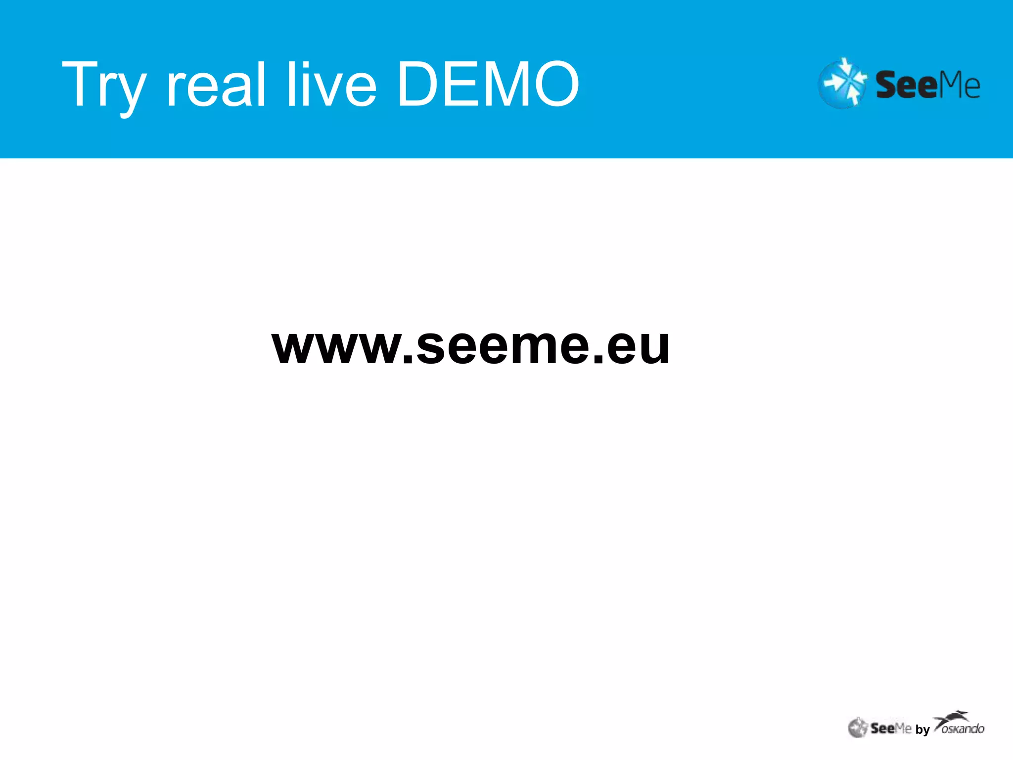 Try real live DEMO           www.seeme.euby