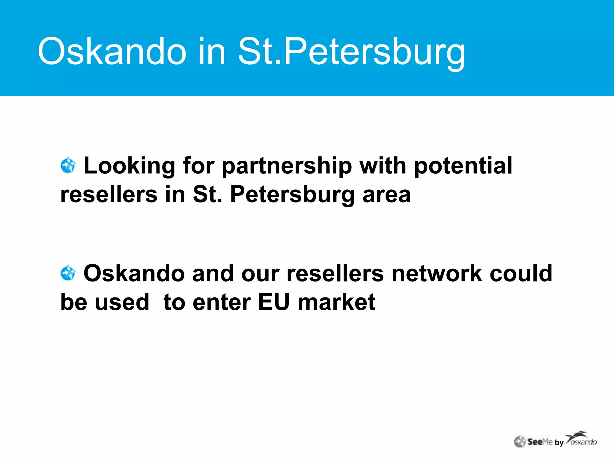 Oskando in St.Petersburg Looking for partnership with potential resellers in St. Petersburg area Oskando and our resellers network could be used to enter EU marketby