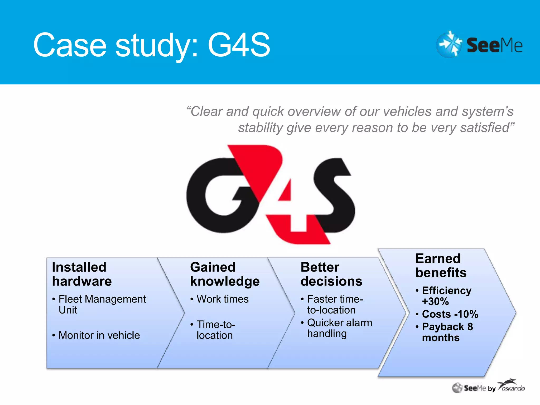 Case study: G4S“Clear and quick overview of our vehicles and system’s stability give every reason to be very satisfied”by