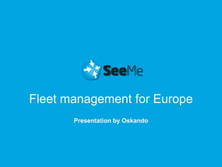 Fleet management for Europe Presentation by Oskando 