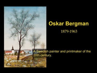 Oskar Bergman
1879-1963
A Swedish painter and printmaker of the
20th century.
 