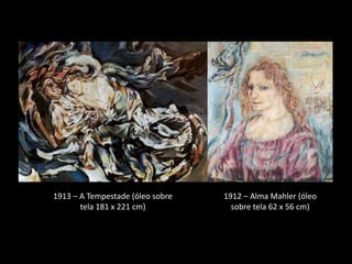 1913 – A Tempestade (óleo sobre   1912 – Alma Mahler (óleo
       tela 181 x 221 cm)           sobre tela 62 x 56 cm)
 