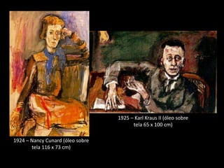 1925 – Karl Kraus II (óleo sobre
                                        tela 65 x 100 cm)

1924 – Nancy Cunard (óleo sobre
       tela 116 x 73 cm)
 