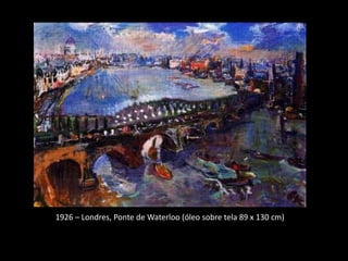 1926 – Londres, Ponte de Waterloo (óleo sobre tela 89 x 130 cm)
 