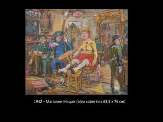 1942 – Marianne-Maquis (óleo sobre tela 63,5 x 76 cm)
 