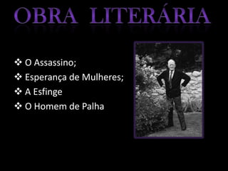  O Assassino;
 Esperança de Mulheres;
 A Esfinge
 O Homem de Palha
 