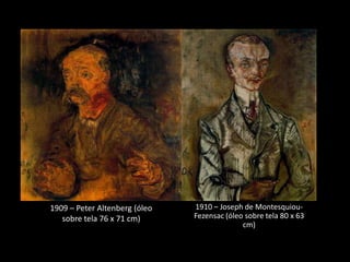 1909 – Peter Altenberg (óleo   1910 – Joseph de Montesquiou-
   sobre tela 76 x 71 cm)      Fezensac (óleo sobre tela 80 x 63
                                             cm)
 