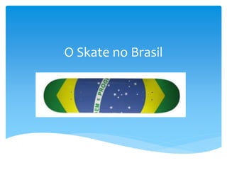 O Skate no Brasil
 