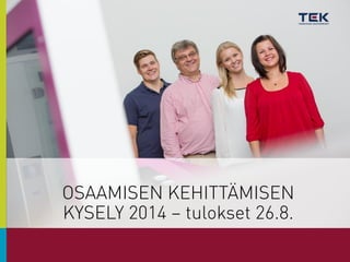 OSAAMISEN KEHITTÄMISEN
KYSELY 2014 – tulokset 26.8.
 