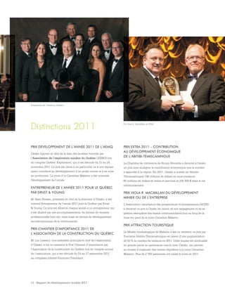 13 - Rapport de développement durable 2011
Distinctions 2011
PRIX DÉVELOPPEMENT DE L’ANNÉE 2011 DE L’AEMQ
Osisko figurait en tête de la liste des lauréats honorés par
l’Association de l’exploration minière du Québec (AEMQ) lors
du congrès Québec Exploration, qui s’est déroulé du 21 au 24
novembre 2011. Le prix est remis à un particulier ou à une équipe
ayant contribué au développement d’un projet minier et à sa mise
en production. La mine d’or Canadian Malartic a été nommée
Développement de l’année.
ENTREPRENEUR DE L’ANNÉE 2011 POUR LE QUÉBEC
PAR ERNST  YOUNG
M. Sean Roosen, président et chef de la direction d’Osisko, a été
nommé Entrepreneur de l’année 2011 pour le Québec par Ernst
 Young. Ce prix est décerné chaque année à un entrepreneur qui
s’est illustré par ses accomplissements, en termes de réussite
professionnelle bien sûr, mais aussi en termes de développement
socioéconomique de la communauté.
PRIX CHANTIER D’IMPORTANCE 2011 DE
L’ASSOCIATION DE LA CONSTRUCTION DU QUÉBEC
M. Luc Lessard, vice-président principal et chef de l’exploitation
d’Osisko, s’est vu remettre le Prix Chantier d’importance par
l’Association de la construction du Québec lors du congrès annuel
de l’association, qui s’est déroulé du 15 au 17 septembre 2011
au complexe hôtelier Fairmont-Tremblant.
PRIX EXTRA 2011 – CONTRIBUTION
AU DÉVELOPPEMENT ÉCONOMIQUE
DE L’ABITIBI-TÉMISCAMINGUE
La Chambre de commerce de Rouyn-Noranda a décerné à Osisko
un prix pour souligner la contribution économique que la minière
a apportée à la région. En 2011, Osisko a investi en Abitibi-
Témiscamingue 190 millions de dollars en sous-traitance,
60 millions de dollars en biens et services et 235 000 $ dans la vie
communautaire.
PRIX VIOLA R. MACMILLAN DU DÉVELOPPEMENT
MINIER OU DE L’ENTREPRISE
L’Association canadienne des prospecteurs et entrepreneurs (ACPE)
a décerné ce prix à Osisko en raison de son engagement et de sa
gestion exemplaire des enjeux communautaires tout au long de la
mise sur pied de la mine Canadian Malartic.
PRIX ATTRACTION TOURISTIQUE
Le Musée minéralogique de Malartic s’est vu remettre ce prix par
Tourisme Abitibi-Témiscamingue en raison d’une augmentation
de 50 % du nombre de visiteurs en 2011. Cette hausse est attribuable
en grande partie au partenariat conclu avec Osisko, qui permet
au musée d’organiser des visites régulières à la mine Canadian
Malartic. Plus de 2 700 personnes ont visité la mine en 2011.
Entrepreneur de l’année au Québec
Prix Viola R. MacMillan du PDAC
 