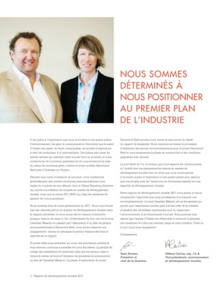 3 - Rapport de développement durable 2011
NOUS SOMMES
DÉTERMINÉS À
NOUS POSITIONNER
AU PREMIER PLAN
DE L’INDUSTRIE
C’est grâce à l’importance que nous accordons à ces quatre piliers
(l’environnement, les gens, la communauté et l’économie) que le statut
d’Osisko est passé, de façon remarquable, de société d’exploration
à celui de producteur d’or intermédiaire. Ces piliers sont aussi de
solides assises qui assurent notre succès futur au moment où nous
recherchons de nouveaux gisements et où nous entamons la mise
en valeur de nouveaux gîtes, comme le projet aurifère Hammond
Reef près d’Atikokan en Ontario.
Pendant que notre croissance se poursuit, nous implantons
graduellement des normes reconnues internationalement pour
baliser la conduite de nos affaires, dont la Global Reporting Initiative
qui touche à la reddition de comptes en matière de développement
durable, ainsi que la norme ISO 14001 qui régit les systèmes de
gestion de l’environnement.
Nous sommes fiers de notre performance en 2011. Nous nous étions
fixé des objectifs précis en matière de développement durable dans
le rapport précédent et nous avons été en mesure d’atteindre
presque chacun de ceux-ci. De l’achèvement du mur vert de la mine
Canadian Malartic en passant par l’élaboration d’un plan de gestion
environnementale à Hammond Reef, nous avons respecté nos
engagements, comme en témoigne la section Atteinte des buts et
objectifs de ce rapport.
D’autres défis nous attendent au cours des prochaines années et
nous devrons continuer à travailler fort pour les relever. La période de
rodage des installations de traitement ainsi que les travaux visant à
réduire le niveau de bruit et l’émission de poussières se poursuivront
au site de Canadian Malartic. La phase d’exploration du projet
Hammond Reef arrivera à son terme et sera suivie du dépôt
du rapport de faisabilité. Nous mettrons en branle le processus
d’obtention des permis environnementaux pour le projet Hammond
Reef et nous entamerons la phase de construction si les conditions
gagnantes sont réunies.
Le prix élevé de l’or, le soutien que nous apporte les communautés
et l’intérêt dont nos partenaires font preuve en matière de
développement durable font en sorte que nous continuerons
d’accorder autant d’importance à nos quatre piliers pour assurer
que nos projets vont de l’avant tout en demeurant alignés sur nos
objectifs de développement durable.
Notre rapport de développement durable 2011 vous aidera à mieux
comprendre l’approche que nous privilégions et à mesurer nos
accomplissements. La mine Canadian Malartic est un bel exemple qui
prouve que l’exploitation minière peut à la fois créer de la richesse
et générer des retombées importantes tout en respectant
l’environnement et la communauté d’accueil. Nous pouvons vous
assurer que l’équipe d’Osisko est déterminée à continuer à optimiser
son rendement et à être aux premiers rangs de notre industrie. Voilà ce
à quoi nous nous engageons!
Cordialement,
Sean Roosen
Président et
chef de la direction 	
Hélène Cartier, ing., LL.B.
Vice-présidente, environnement
et développement durable
 