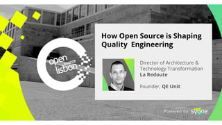 reprendre image
How Open Source is Shaping
Quality Engineering
Director of Architecture &
Technology Transformation
La Redoute
Founder, QE Unit
 
