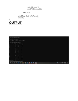 for(k=0;k<no;k++)
printf("%dt",frame[k]);
}
printf("n");
}
printf("Page Fault Is %d",count);
return 0;
}
OUTPUT
 