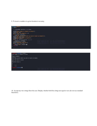 8. To insert a number at a given location in an array.
10. Accept any two strings from the user. Display whether both the strings are equal or not.(do not use standard
functions).
 