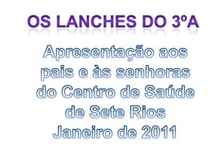 Os lanches do 3ºA Apresentação aos pais e às senhoras do Centro de Saúde de Sete Rios Janeiro de 2011 