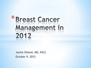 *


    Jackie Osland, MD, FACS
    October 9, 2012
 