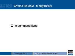 Simple Defects : a bugtracker




q  In command ligne

Prophet database




 Cassiopee 2012    OSLC-CM connector in SD
 