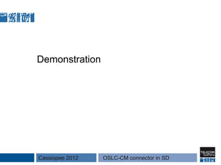 Demonstration




Cassiopee 2012   OSLC-CM connector in SD
 