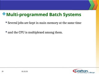Multi-programmed Batch Systems
 Several jobs are kept in main memory at the same time
 and the CPU is multiplexed among them.
05/12/25
29
 