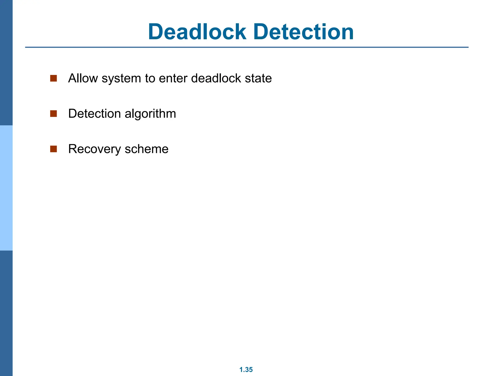 1.35
Deadlock Detection
 Allow system to enter deadlock state
 Detection algorithm
 Recovery scheme
 