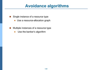 1.23
Avoidance algorithms
 Single instance of a resource type
 Use a resource-allocation graph
 Multiple instances of a resource type
 Use the banker’s algorithm
 