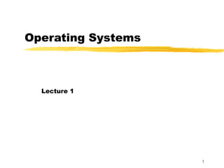 1
Operating Systems
Lecture 1
 