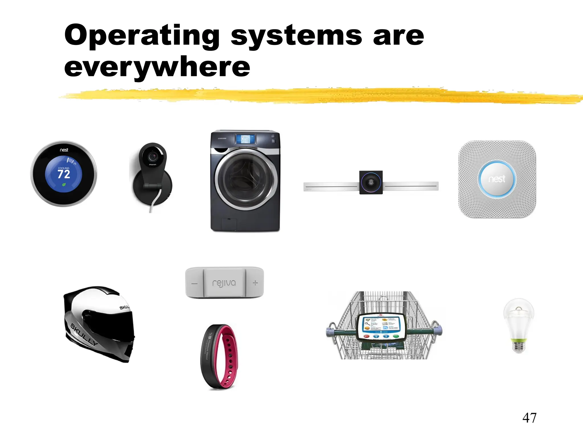 Operating systems are
everywhere
47
 