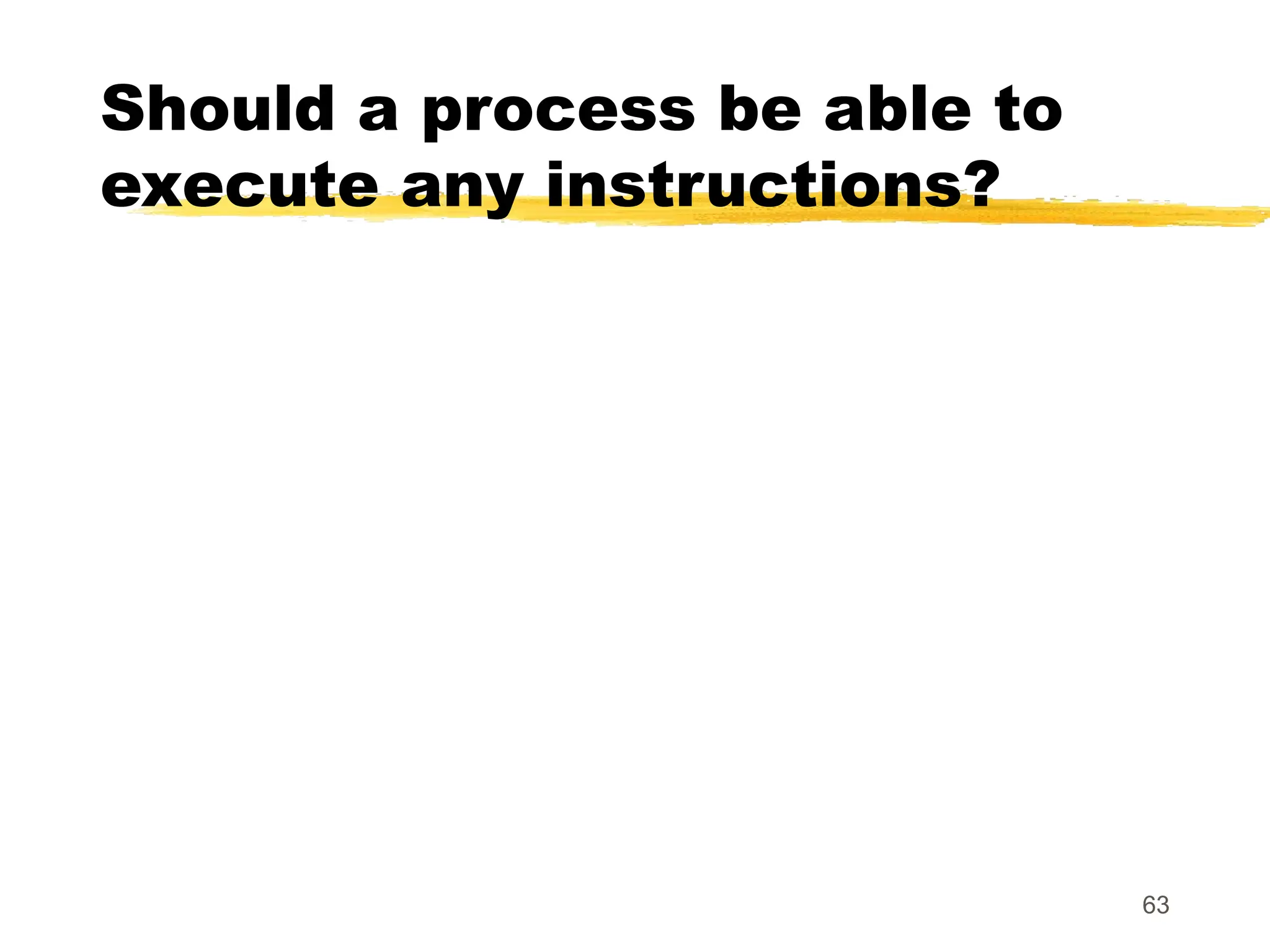 Should a process be able to
execute any instructions?
63
 