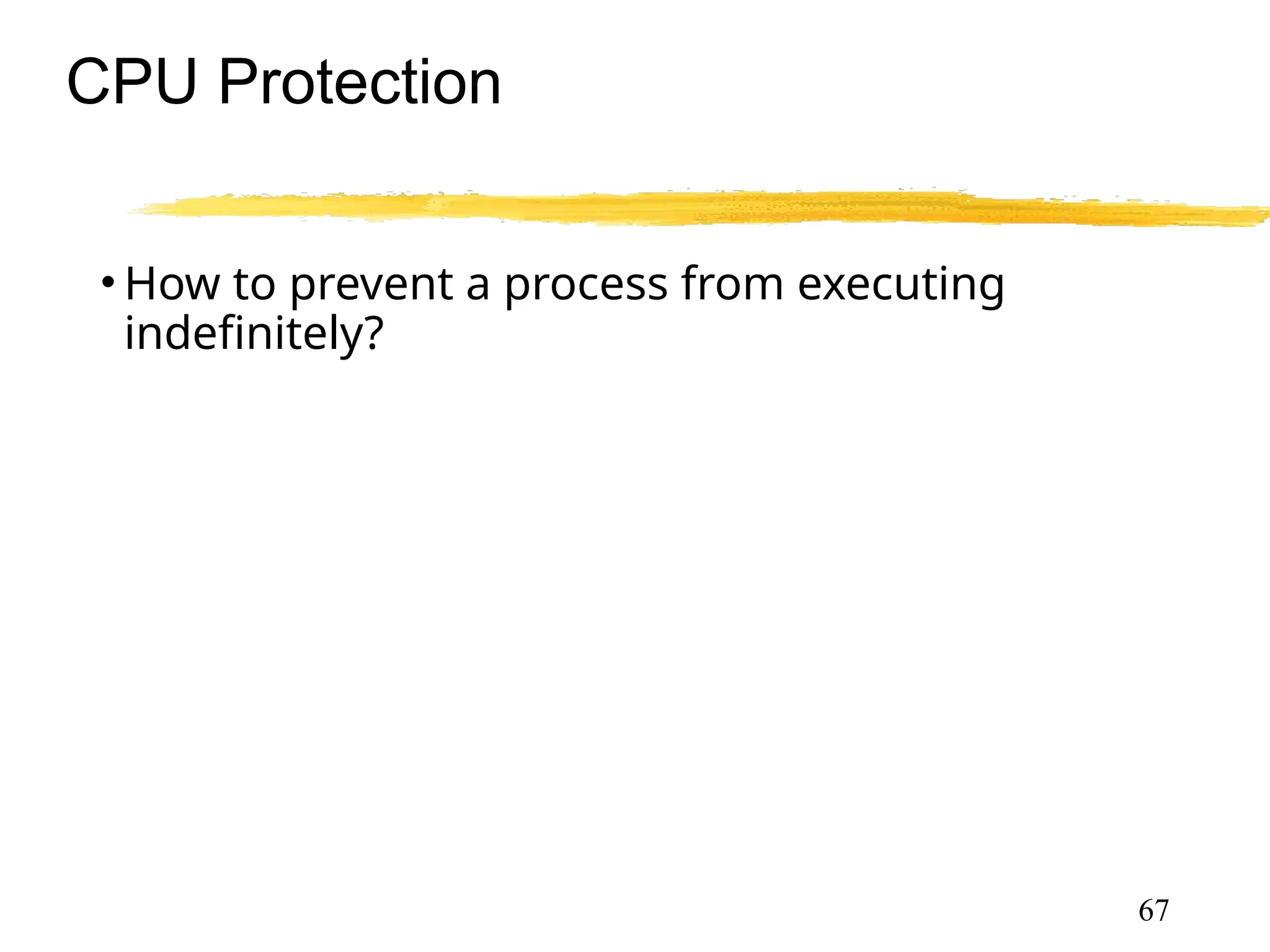 CPU Protection
• How to prevent a process from executing
indefinitely?
67
 