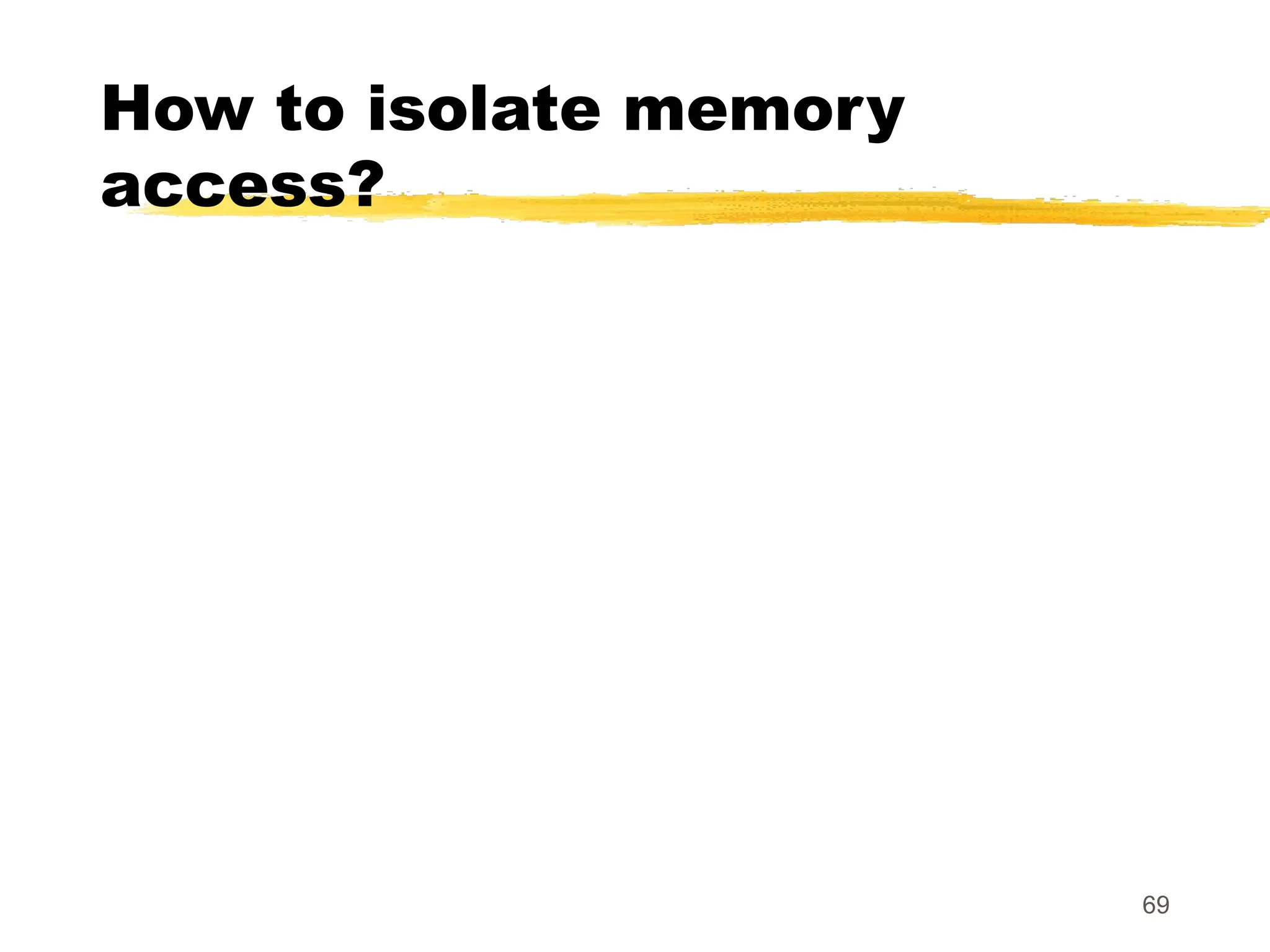 How to isolate memory
access?
69
 