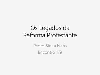 Os Legados da
Reforma Protestante
Introdução
1/9
Criado por Pedro Siena Neto em 03/2015
 