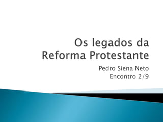 Os Legados da
Reforma Protestante
Sobre o Indivíduo
2/9
Criado por Pedro Siena Neto em 03/2015
 