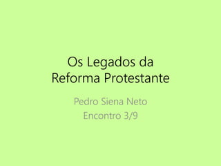 Os Legados da
Reforma Protestante
Sobre o Trabalho
3/9
Criado por Pedro Siena Neto em 03/2015
 
