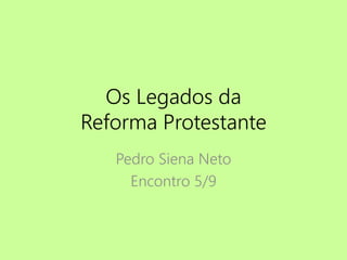 Os Legados da
Reforma Protestante
Sobre a Intervenção Divina
5/9
Criado por Pedro Siena Neto em 03/2015
 