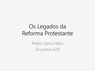 Os Legados da
Reforma Protestante
Sobre a Educação
6/9
Criado por Pedro Siena Neto em 04/2015
 
