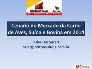 Cenário do Mercado da Carne
de Aves, Suína e Bovina em 2014
Osler Desouzart
osler@odconsulting.com.br

 